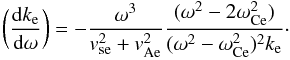 \appendix \setcounter{section}{2} \begin{eqnarray} \bigg(\frac{{\rm d} k_{\rm e}}{{\rm d}\omega}\bigg)=-\frac{\omega^3}{v_{\rm se}^2+v_{\rm Ae}^2}\frac{(\omega^2-2\omega_{\rm Ce}^2)}{(\omega^2-\omega_{\rm Ce}^2)^2k_{\rm e}}\cdot \label{eq:b3} \end{eqnarray}