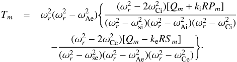\appendix \setcounter{section}{2} \begin{eqnarray} T_m&=&\omega_r^2(\omega_r^2-\omega_{\rm Ae}^2)\Bigg\{ \frac{(\omega_r^2-2\omega_{\rm Ci}^2)[Q_m+k_{\rm i}R P_m]}{(\omega_r^2-\omega_{\rm si}^2)(\omega_r^2-\omega_{\rm Ai}^2)(\omega_r^2-\omega_{\rm Ci}^2)}\nonumber\\ &&\quad-\frac{(\omega_r^2-2\omega_{\rm Ce}^2)[Q_m-k_{\rm e}R S_m]}{(\omega_r^2-\omega_{\rm se}^2) (\omega_r^2-\omega_{\rm Ae}^2)(\omega_r^2-\omega_{\rm Ce}^2)}\Bigg\} \cdot\label{eq:b10} \end{eqnarray}