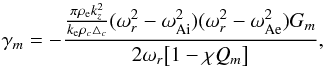 \appendix \setcounter{section}{2} \begin{equation} \gamma_m=-\frac{\frac{\pi \rho_{\rm e} k_z^2}{k_{\rm e}\rho_c\triangle_c} (\omega_r^2-\omega_{\rm Ai}^2)(\omega_r^2-\omega_{\rm Ae}^2)G_m} {2\omega_r\big[1-\chi Q_m\big]},\label{eq:b11} \end{equation}