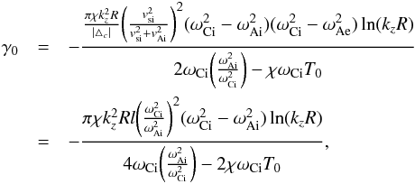 \appendix \setcounter{section}{3} \begin{eqnarray} \gamma_0&=&-\frac{\frac{\pi\chi k_z^2R}{|\triangle_c|}\bigg(\frac{v_{\rm si}^2}{v_{\rm si}^2+v_{\rm Ai}^2}\bigg)^2 (\omega_{\rm Ci}^2-\omega_{\rm Ai}^2)(\omega_{\rm Ci}^2-\omega_{\rm Ae}^2)\ln(k_zR)} {2\omega_{\rm Ci}\bigg(\frac{\omega_{\rm Ai}^2}{\omega_{\rm Ci}^2}\bigg) -\chi\omega_{\rm Ci}T_0}\nonumber\\ &=&-\frac{\pi\chi k_z^2Rl\bigg(\frac{\omega_{\rm Ci}^2}{\omega_{\rm Ai}^2}\bigg)^2 (\omega_{\rm Ci}^2-\omega_{\rm Ai}^2)\ln(k_zR)} {4\omega_{\rm Ci}\bigg(\frac{\omega_{\rm Ai}^2}{\omega_{\rm Ci}^2}\bigg) -2\chi\omega_{\rm Ci}T_0},\label{eq:c2} \end{eqnarray}