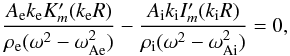 \begin{equation} \frac{A_{\rm e}k_{\rm e}K_m'(k_{\rm e}R)}{\rho_{\rm e}(\omega^2-\omega_{\rm Ae}^2)}-\frac{A_{\rm i}k_{\rm i}I_m'(k_{\rm i}R)}{\rho_{\rm i}(\omega^2-\omega_{\rm Ai}^2)}=0,\label{eq:6} \end{equation}