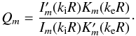 \begin{equation} Q_m=\frac{I_m'(k_{\rm i}R)K_m(k_{\rm e}R)}{I_m(k_{\rm i}R)K_m'(k_{\rm e}R)}\cdot\label{eq:9} \end{equation}