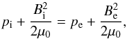 \begin{equation} p_{\rm i}+\frac{B_{\rm i}^2}{2\mu_0}=p_{\rm e}+\frac{B_{\rm e}^2}{2\mu_0},\label{eq:1} \end{equation}