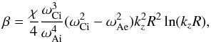 \begin{equation} \beta= \frac{\chi}{4} \frac{\omega_{\rm Ci}^3}{\omega_{\rm Ai}^4}(\omega_{\rm Ci}^2-\omega_{\rm Ae}^2) k_z^2R^2\ln(k_zR),\label{eq:19} \end{equation}
