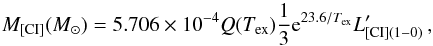 \begin{equation} M_{\rm [CI]}({M}_\odot)= 5.706\times10^{-4}{Q}(T_{\rm ex})\frac{1}{3}{\rm e}^{23.6/T_{\rm ex}}L'_{\rm [CI](1-0)}\,, \end{equation}