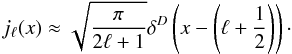 \begin{equation} j_\ell(x) \approx \sqrt{\frac{\pi}{2\ell +1}} \delta^D\left(x-\left(\ell+\frac{1}{2}\right)\right)\cdot \label{eq-jlx-Limber} \end{equation}