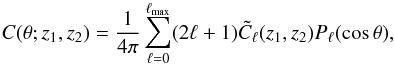 \begin{equation} \label{eq:ctheta} C(\theta; z_1, z_2)=\frac{1}{4\pi} \sum_{\ell=0}^{\ell_\mrm{max}} (2\ell+1) \tilde{C}_{\ell}(z_1, z_2) P_\ell(\cos \theta) , \end{equation}