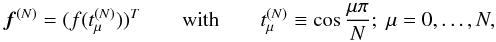 \appendix \setcounter{section}{1} \begin{equation} \mbb{f}^{(N)} =( f( t_\mu^{(N)}))^T\qquad \mrm{with} \qquad t_\mu^{(N)} \equiv \cos \frac{\mu \pi}{N};\; \mu=0,\dots,N , \end{equation}