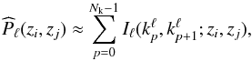 \begin{equation} \widehat{P}_\ell(z_i,z_j) \approx \sum_{p=0}^{N_\mrm{k}-1} I_\ell(k^\ell_p,k^\ell_{p+1};z_i,z_j) , \end{equation}