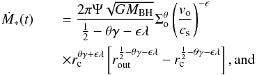 \begin{eqnarray} \label{eq:10} \dot{M}_{*}(t) &&= \frac{2\pi \Psi\sqrt{GM_{\rm BH}}}{\frac{1}{2}-\theta \gamma -\epsilon \lambda} \Sigma^{\theta}_{\rm o}\left(\frac{{v}_{\rm o}}{c_{\rm s}}\right)^{-\epsilon} \notag \\ && \times r^{\theta \gamma +\epsilon \lambda}_{\rm c} \left[r^{\frac{1}{2}-\theta \gamma -\epsilon \lambda}_{\rm out}-r^{\frac{1}{2}-\theta \gamma -\epsilon \lambda}_{\rm c}\right], \rm{and} \end{eqnarray}