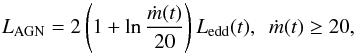 \begin{equation} \label{eq:17} {L_{\rm AGN}} = 2 \left( 1+\ln \frac{\dot{m}(t)}{20} \right) {L_{\rm edd}(t)}, \enspace { \dot{m}(t)\geq20}, \end{equation}