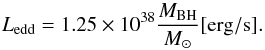 \begin{equation} \label{eq:18} {L_{\rm edd}}= 1.25 \times 10^{38} \frac{M_{\rm BH}}{M_{\odot}} \rm [erg/s]. \end{equation}