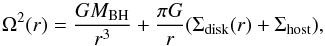 \begin{equation} \label{eq:4} \Omega^{2}(r)=\frac{GM_{\rm BH}}{r^{3}}+\frac{\pi G} {r}(\Sigma_{\rm disk}(r)+\Sigma_{\rm host}), \end{equation}
