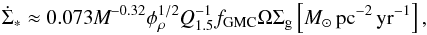 \begin{equation} \label{eq:6} \dot{\Sigma}_{*} \approx 0.073 \textit{M}^{-0.32} \phi^{1/2}_{\rho} Q^{-1}_{1.5} f_{\rm{GMC}} \Omega \Sigma_{\rm g}\left[ M_{\odot}\, \rm{pc^{-2}\,yr^{-1}}\right], \end{equation}