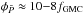 \hbox{$\phi_{\bar{P}}\approx 10{-}8f_{\rm{GMC}}$}