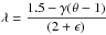 \hbox{$\lambda=\dfrac{1.5-\gamma(\theta-1)}{(2+\epsilon)}$}