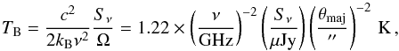 Mathematical equation: \begin{equation} \label{eq:TB} T_{\rm B}=\frac{c^2}{2k_{\rm B}\nu^2}\frac{S_{\nu}}{\Omega}=1.22\times \left(\frac{\nu}{{\rm GHz}} \right)^{-2}\left(\frac{S_{\nu}}{\mu{\rm Jy}} \right)\left(\frac{\theta_{\rm maj}}{\arcsec} \right)^{-2}\,{\rm K}\,, \end{equation}
