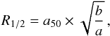 Mathematical equation: \begin{equation} R_{1/2}=a_{50} \times \sqrt{\frac{b}{a}}\,, \end{equation}