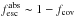 \hbox{$f^{\rm abs}_{\rm esc}\sim 1-f_{\rm cov}$}