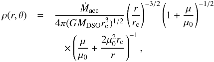 \begin{eqnarray} \rho(r,\theta)&=&\frac{\dot{M}_{\rm acc}}{4\pi(G M_{\rm DSO}r_{\rm c}^3)^{1/2}}\left(\frac{r}{r_{\rm c}}\right)^{-3/2}\left(1+\frac{\mu}{\mu_0}\right)^{-1/2} \nonumber \\ &&\quad\times\left(\frac{\mu}{\mu_0}+\frac{2 \mu_0^2 r_{\rm c}}{r}\right)^{-1},\label{eq_ulrich_density} \end{eqnarray}