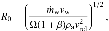 \begin{equation} R_0=\left(\frac{\dot{m}_{\rm w} v_{\rm w}}{\Omega (1+\beta) \rho_{\rm a} v_{\rm rel}^2}\right)^{1/2}, \label{eq_standoff} \end{equation}