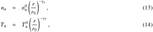 \begin{eqnarray} n_{{\rm a}} &\approx& n_{{\rm a}}^0\left(\frac{r}{r_{0}}\right)^{-\gamma_n}, \label{eq_density}\\ T_{{\rm a}} &\approx& T_{{\rm a}}^0\left(\frac{r}{r_{0}}\right)^{-\gamma_T}, \label{eq_temperature} \end{eqnarray}