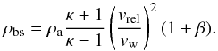 \begin{equation} \rho_{\rm bs}=\rho_{\rm a} \frac{\kappa+1}{\kappa-1}\left(\frac{v_{\rm rel}}{v_{\rm w}}\right)^2 (1+\beta). \label{eq_bowshock_density} \end{equation}
