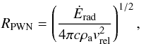 \begin{equation} R_{\rm PWN}=\left(\frac{\dot{E}_{\rm rad}}{4 \pi c \rho_{\rm a} v_{\rm rel}^2}\right)^{1/2}, \label{eq_rpwn} \end{equation}