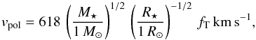 \begin{equation} v_{\rm pol}=618\,\left(\frac{M_{\star}}{1\,M_{\odot}}\right)^{1/2}\,\left(\frac{R_{\star}}{1\,R_{\odot}}\right)^{-1/2}\,f_{\rm T}\,{\rm km\,s^{-1}}, \label{eq_poloidal_velocity} \end{equation}