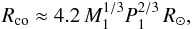 \begin{equation} R_{\rm co}\approx 4.2\,M_1^{1/3}P_{1}^{2/3}\,R_{\odot}, \end{equation}