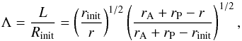 \begin{equation} \Lambda=\frac{L}{R_{\rm init}}=\left(\frac{r_{\rm init}}{r}\right)^{1/2}\left(\frac{r_{\rm A}+r_{\rm P}-r}{r_{\rm A}+r_{\rm P}-r_{\rm init}}\right)^{1/2} , \label{eq_half_length} \end{equation}