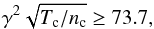 \begin{equation} \label{eq:second} \gamma^2 \sqrt{ T_{\rm c} /n_{\rm c}} \geq 73.7 , \end{equation}