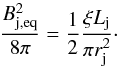 \begin{equation} \label{eq:B} \frac{B^2_{\rm j,eq}}{8 \pi} = \frac{1}{2}\frac{\xi L_{\rm j}}{\pi r_{\rm j}^2 }\cdot \end{equation}
