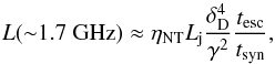 \begin{equation} L({\sim}1.7 \textrm{ GHz})\approx \eta_{\rm NT}L_{\rm j}\frac{\delta_{\rm D}^4}{\gamma^2}\frac{t_{\rm esc}}{t_{\rm syn}}, \end{equation}