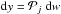 \hbox{$\mathrm{d}y = \mathcal{P}_j\;\mathrm{d}w$}