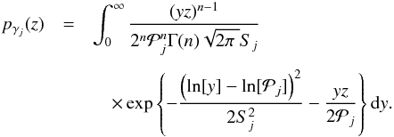 \begin{eqnarray} p_{\gamma_j}(z)& = &\int_{0}^{\infty}\frac{(yz)^{n-1}}{2^n\mathcal{P}_j^n\Gamma (n)\sqrt{2\pi\;}S_j} \nonumber\\[1.5mm] &&\quad \times\exp \left\{-\frac{\left(\ln[y] - \ln[\mathcal{P}_j]\right)^2}{2S^2_j} - \frac{yz}{2\mathcal{P}_j}\right\} \mathrm{d}y. \end{eqnarray}