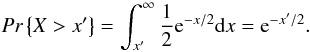 \begin{equation} \textit{Pr}\left\{X>x'\right\} = \int_{x'}^{\infty} \frac{1}{2}\mathrm{e}^{-x/2} \mathrm{d}x = {\rm e}^{-x'/2}. \end{equation}