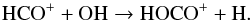 \begin{equation} \label{eq:OHreact} \text{HCO}^+ + \text{OH} \rightarrow \text{HOCO}^+ + \text{H}. \end{equation}
