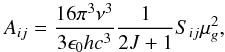 \begin{equation} \label{eq:A} A_{ij} = \frac{16\pi^3 \nu^3}{3\epsilon_0 hc^3} \frac{1}{2J + 1} S_{ij}\mu_g^2, \end{equation}
