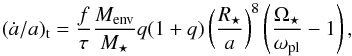 \begin{equation} (\dot{a}/a)_{\rm t}=\frac{f}{\tau}\frac{M_{\rm env}}{M_{\star}}q(1+q) \left(\frac{R_{\star}}{a}\right)^{8}\left(\frac{\Omega_{\star}}{\omega_{\rm pl}}-1\right), \label{equa:tides} \end{equation}