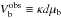 \hbox{$\vb^{\rm{\rm obs}}\equiv\kappa d\mu_{\rm b}$}