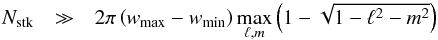 Mathematical equation: \begin{equation} \label{eq:nstk} \begin{matrix} \Nstk&\gg&2\pi\left(w_{\max}-w_{\min}\right)\max\limits_{\ell,m}\left(1-\sqrt{1-\ell^2-m^2}\right) \end{matrix} \end{equation}