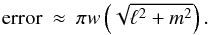 Mathematical equation: \begin{equation} \label{eq:err} \begin{matrix} \text{error}&\!\!\!\approx\!\!\!&\pi w\left(\sqrt{\ell^2+m^2}\right). \end{matrix} \end{equation}