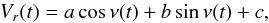 Mathematical equation: \begin{equation} \label{RVs} V_{r}(t)= a\cos \nu(t)+b\sin \nu(t)+ c , \end{equation}