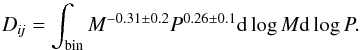 Mathematical equation: \begin{equation} D_{\it ij}=\int_{\rm bin} M^{-0.31\pm0.2} P^{0.26\pm0.1} {\rm d}\log M {\rm d}\log P . \end{equation}