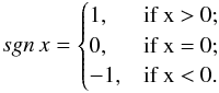 Mathematical equation: \begin{equation} sgn \,x = \begin{cases} 1, & \text {if x > 0;}\\ 0, & \text {if x = 0;}\\ -1, & \text {if x < 0.} \end{cases} \label{sgn} \end{equation}