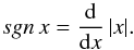 Mathematical equation: \begin{equation} sgn \,x = \frac {\rm d}{{\rm d}x} \,\vert x\vert. \label{ddx} \end{equation}