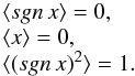 Mathematical equation: \begin{equation} \begin{array}{ll} \langle sgn \,x \rangle = 0, \\ \langle x \rangle = 0, \\ \langle (sgn \,x)^2 \rangle = 1. \label{cent} \end{array} \end{equation}
