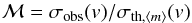 Mathematical equation: \begin{equation} \mathcal{M} = \sigma_{\rm{}obs}(v)/\sigma_{{\rm{}th},\langle{}m\rangle}(v) \end{equation}