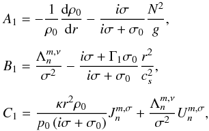 Mathematical equation: \begin{equation} \begin{array}{l} \displaystyle A_1 = - \frac{1}{\rho_0} \dfrac{{\rm d} \rho_0}{{\rm d}r} - \frac{i \sigma}{i \sigma + \sigma_0} \frac{N^2}{g}, \\[0.5cm] \displaystyle B_1 = \frac{\Lambda_n^{m,\nu}}{\sigma^2} - \frac{i \sigma + \Gamma_1 \sigma_0}{i \sigma + \sigma_0} \frac{r^2}{c_s^2}, \\[0.5cm] \displaystyle C_1 = \frac{\kappa r^2 \rho_0}{p_0 \left( i \sigma + \sigma_0 \right)} J_n^{m,\sigma} + \frac{\Lambda_n^{m,\nu} }{\sigma^2} U_n^{m,\sigma}, \end{array} \label{coefficients1} \end{equation}